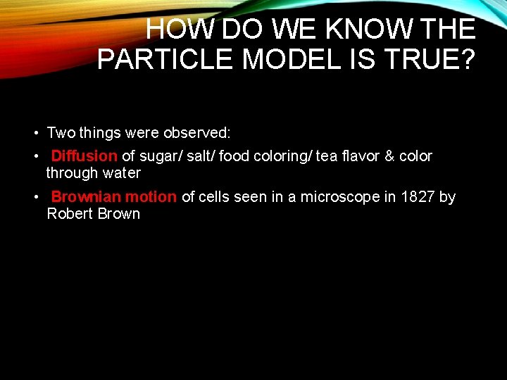 HOW DO WE KNOW THE PARTICLE MODEL IS TRUE? • Two things were observed: