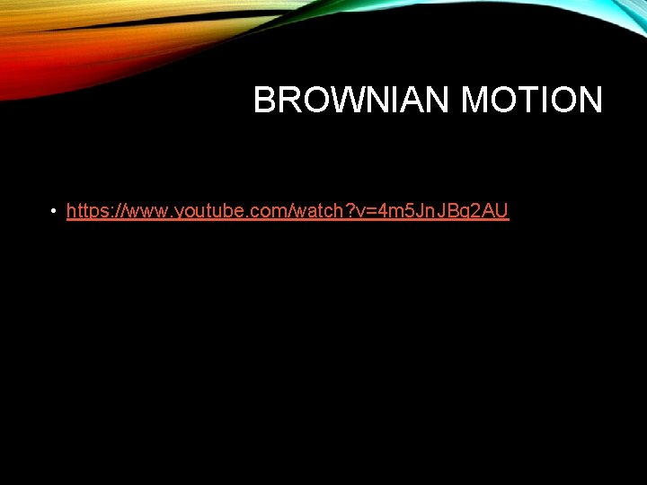 BROWNIAN MOTION • https: //www. youtube. com/watch? v=4 m 5 Jn. JBq 2 AU