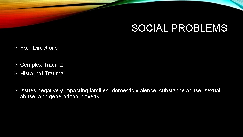 SOCIAL PROBLEMS • Four Directions • Complex Trauma • Historical Trauma • Issues negatively
