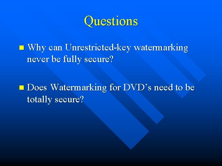 Questions n Why can Unrestricted-key watermarking never be fully secure? n Does Watermarking for