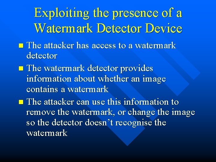 Exploiting the presence of a Watermark Detector Device The attacker has access to a