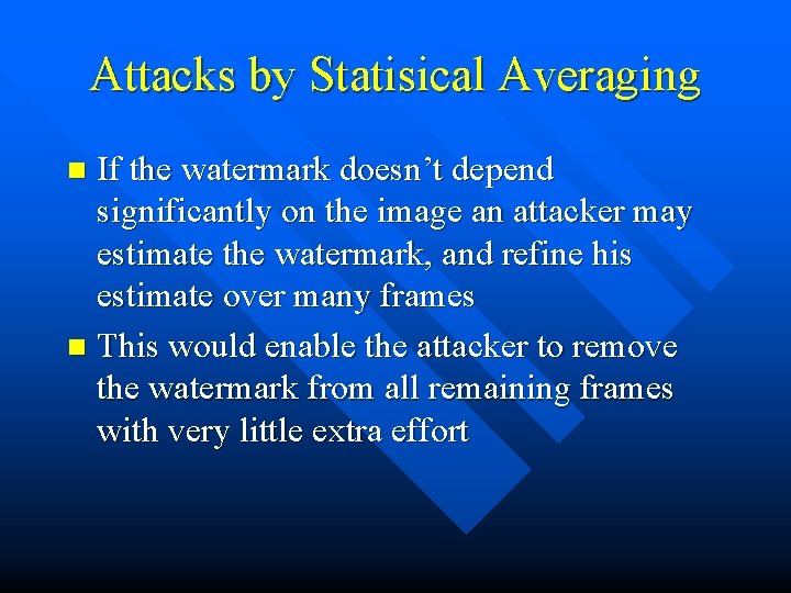 Attacks by Statisical Averaging If the watermark doesn’t depend significantly on the image an