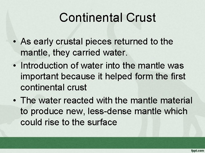 Continental Crust • As early crustal pieces returned to the mantle, they carried water.