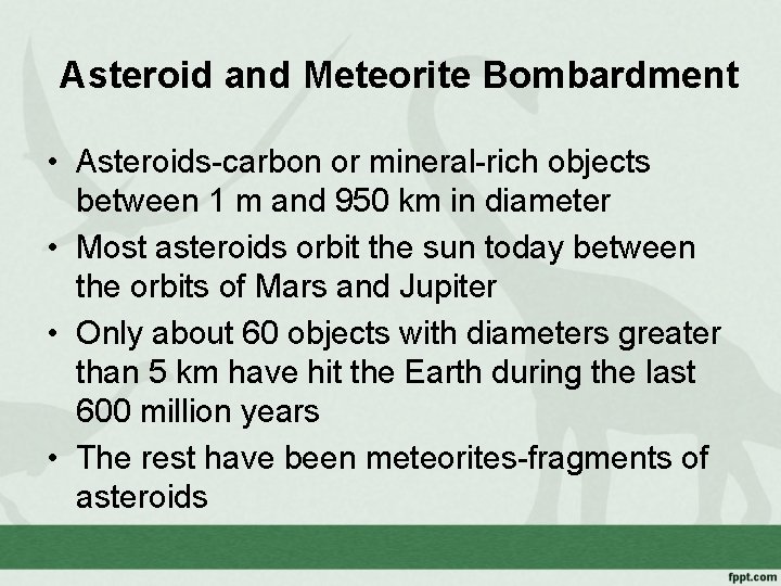 Asteroid and Meteorite Bombardment • Asteroids-carbon or mineral-rich objects between 1 m and 950