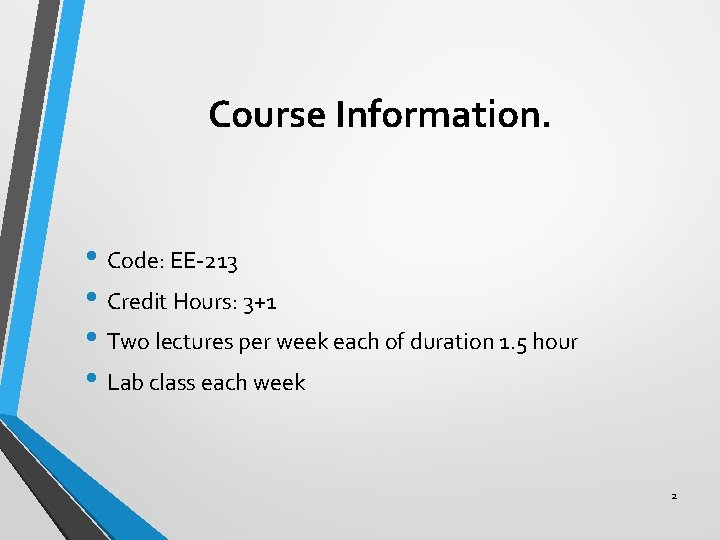 Course Information. • Code: EE-213 • Credit Hours: 3+1 • Two lectures per week
