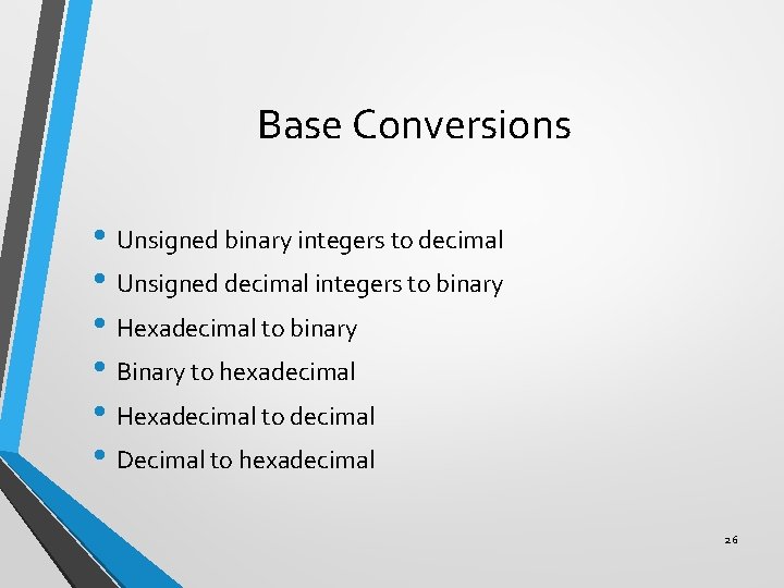 Base Conversions • Unsigned binary integers to decimal • Unsigned decimal integers to binary