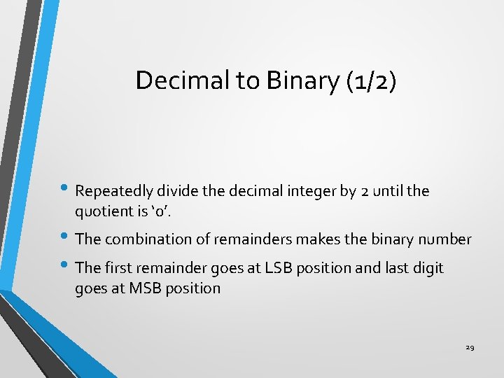 Decimal to Binary (1/2) • Repeatedly divide the decimal integer by 2 until the