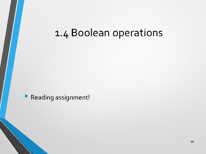 1. 4 Boolean operations • Reading assignment! 52 