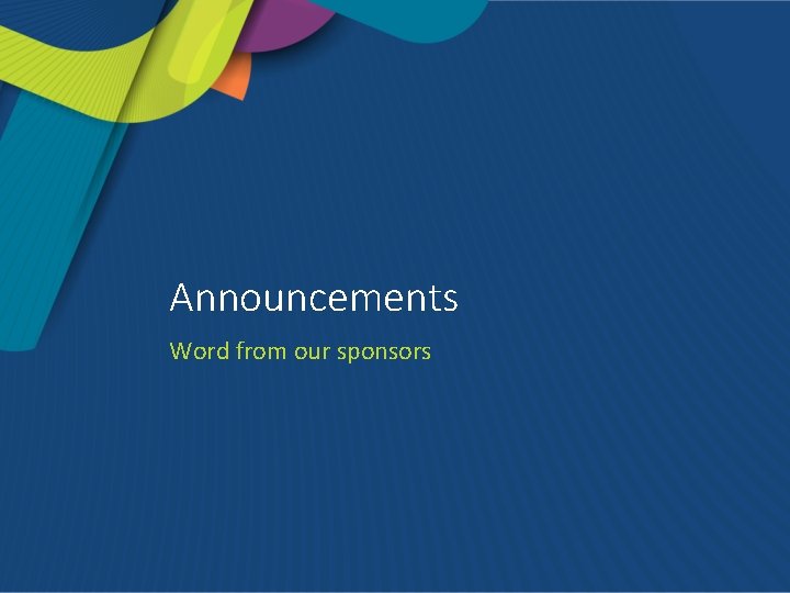 Announcements Word from our sponsors 