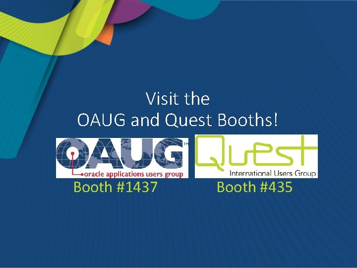 Visit the OAUG and Quest Booths! Booth #1437 Booth #435 