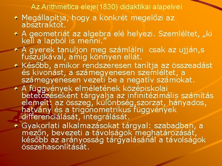 Az Arithmetica eleje(1830) didaktikai alapelvei Megállapítja, hogy a konkrét megelőzi az absztraktot. A geometriát