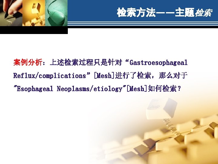 检索方法——主题检索 案例分析：上述检索过程只是针对“Gastroesophageal Reflux/complications”[Mesh]进行了检索，那么对于 "Esophageal Neoplasms/etiology"[Mesh]如何检索？ 