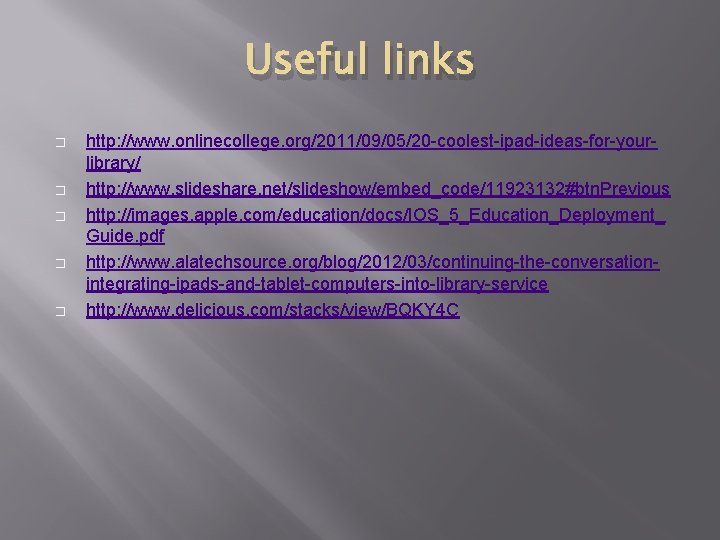 Useful links � � � http: //www. onlinecollege. org/2011/09/05/20 -coolest-ipad-ideas-for-yourlibrary/ http: //www. slideshare. net/slideshow/embed_code/11923132#btn.