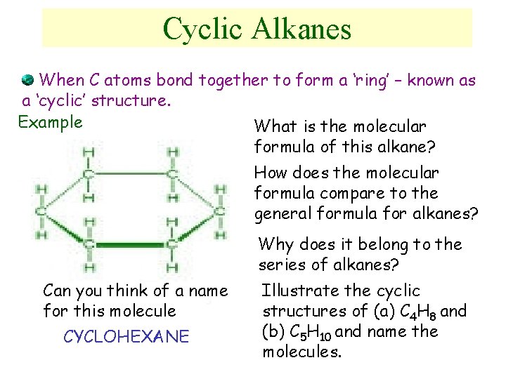 Cyclic Alkanes When C atoms bond together to form a ‘ring’ – known as