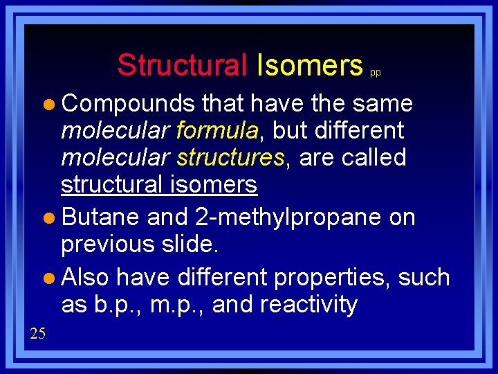 Structural Isomers l Compounds pp that have the same molecular formula, but different molecular