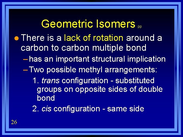 Geometric Isomers pp l There is a lack of rotation around a carbon to