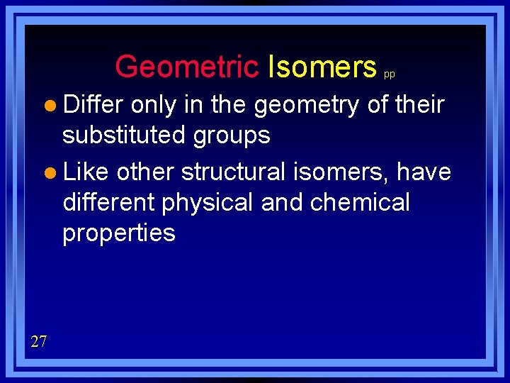 Geometric Isomers l Differ pp only in the geometry of their substituted groups l