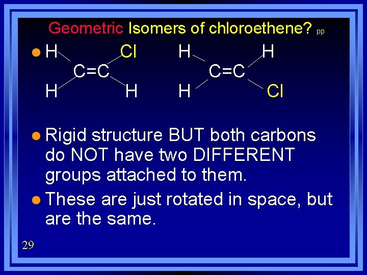 Geometric Isomers of chloroethene? pp l. H H C=C l Rigid Cl H H