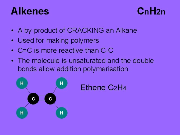 Alkenes • • Cn. H 2 n A by-product of CRACKING an Alkane Used