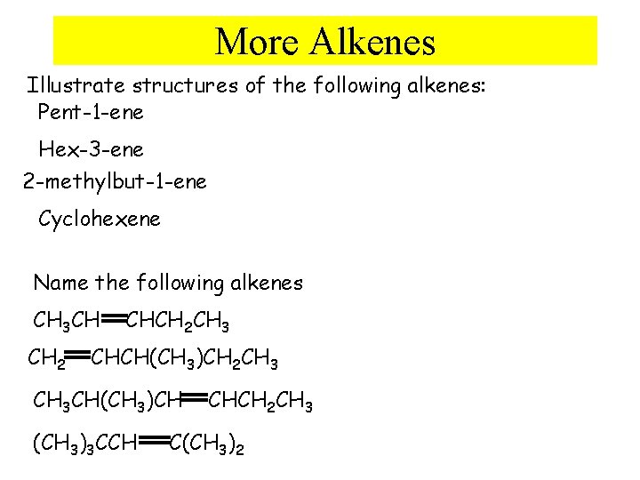 More Alkenes Illustrate structures of the following alkenes: Pent-1 -ene Hex-3 -ene 2 -methylbut-1