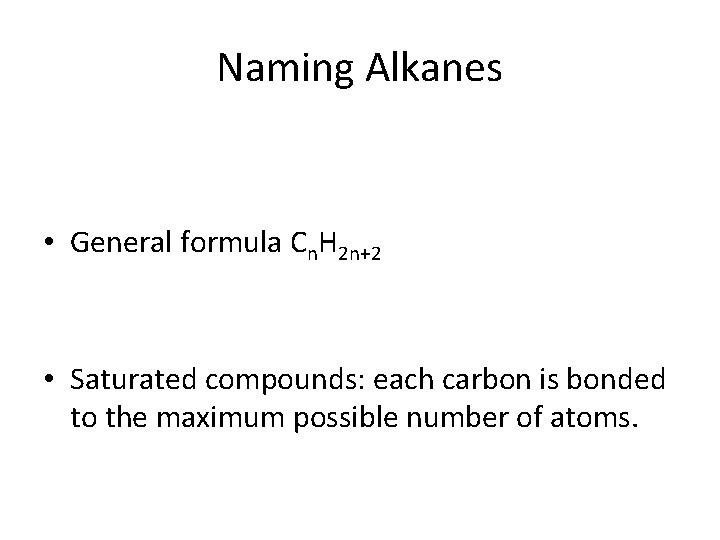 Naming Alkanes • General formula Cn. H 2 n+2 • Saturated compounds: each carbon