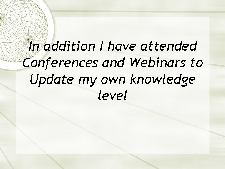 In addition I have attended Conferences and Webinars to Update my own knowledge level