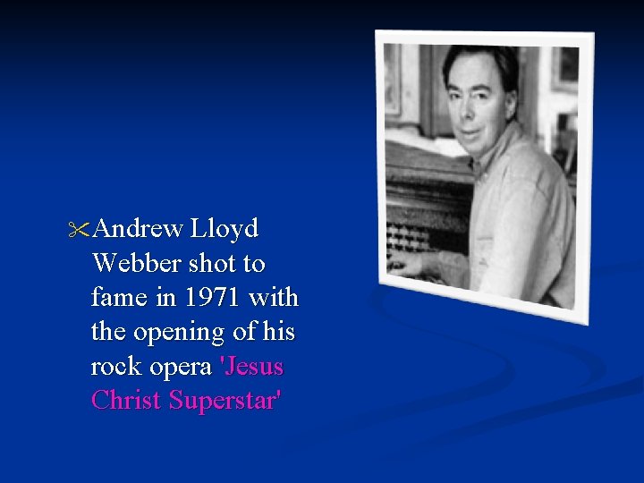  Andrew Lloyd Webber shot to fame in 1971 with the opening of his
