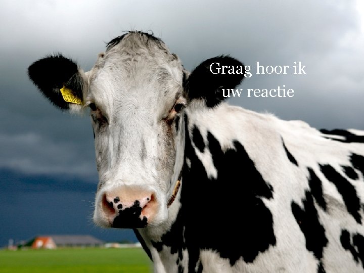 Graag hoor ik uw reactie 