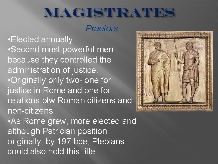 Praetors • Elected annually • Second most powerful men because they controlled the administration