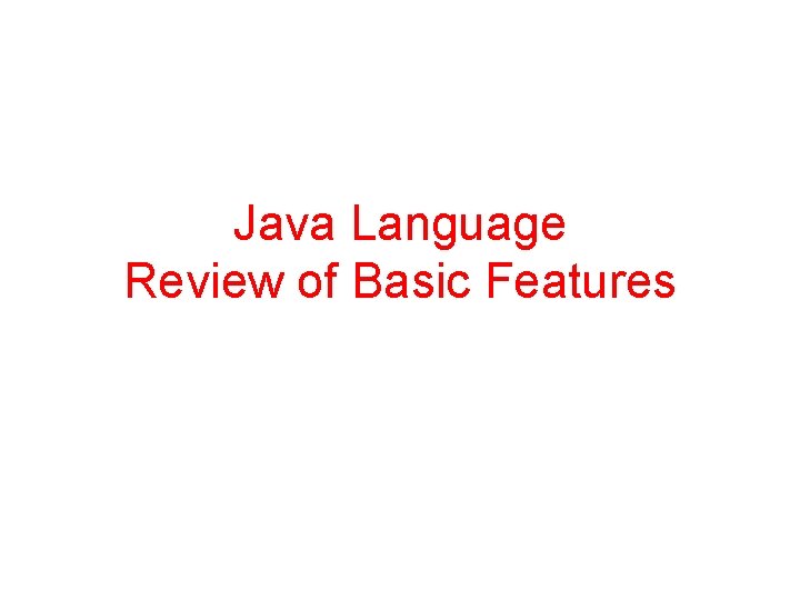 Java Language Review of Basic Features 