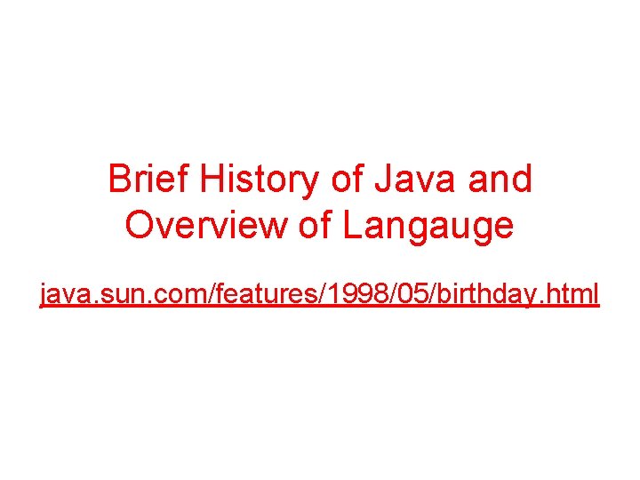 Brief History of Java and Overview of Langauge java. sun. com/features/1998/05/birthday. html 