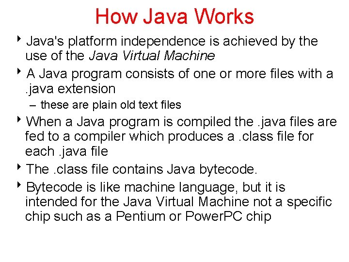 How Java Works 8 Java's platform independence is achieved by the use of the