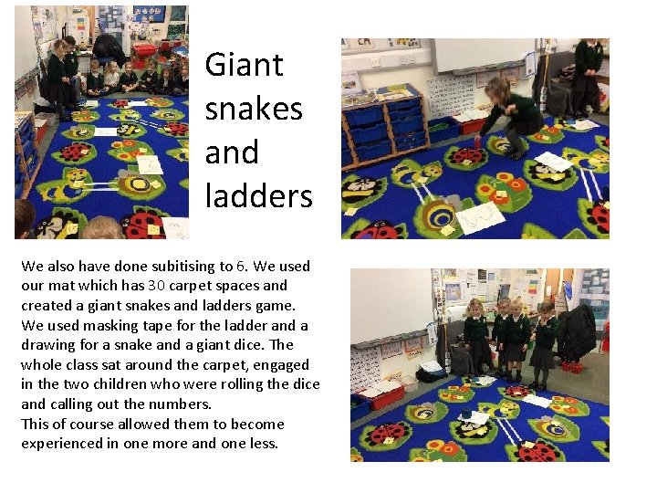 Giant snakes and ladders We also have done subitising to 6. We used our