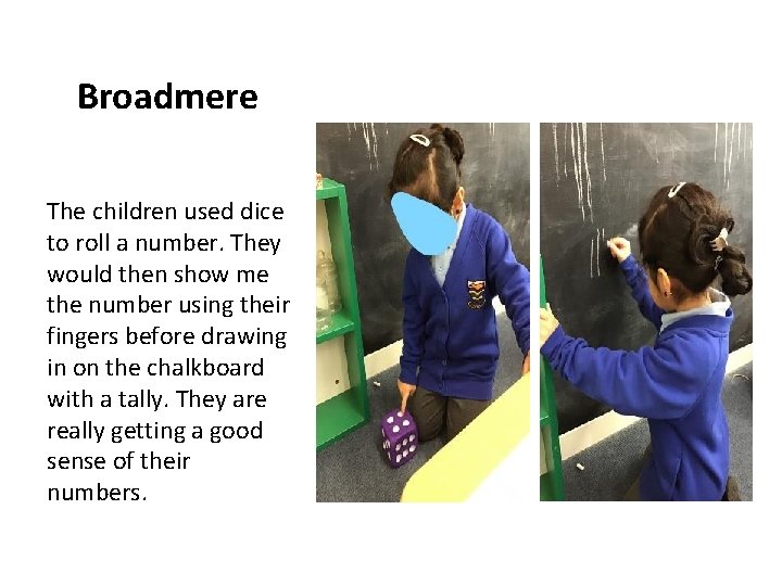 Broadmere The children used dice to roll a number. They would then show me