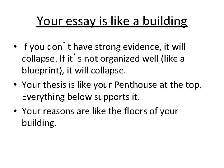 Your essay is like a building • If you don’t have strong evidence, it