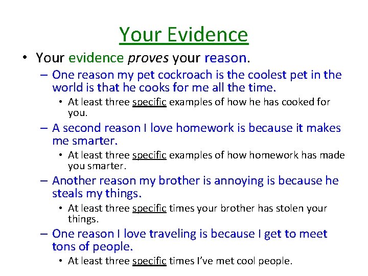 Your Evidence • Your evidence proves your reason. – One reason my pet cockroach