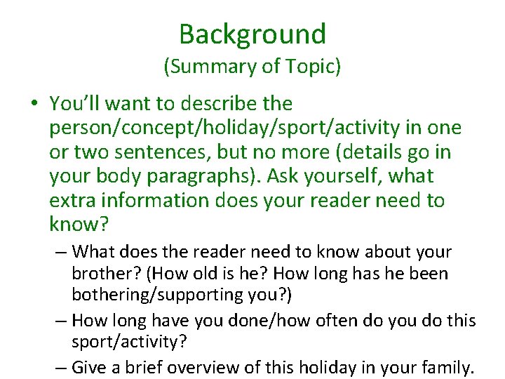 Background (Summary of Topic) • You’ll want to describe the person/concept/holiday/sport/activity in one or