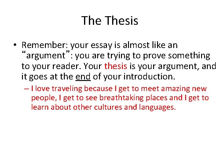 The Thesis • Remember: your essay is almost like an “argument”: you are trying