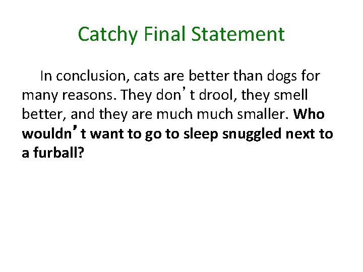 Catchy Final Statement In conclusion, cats are better than dogs for many reasons. They