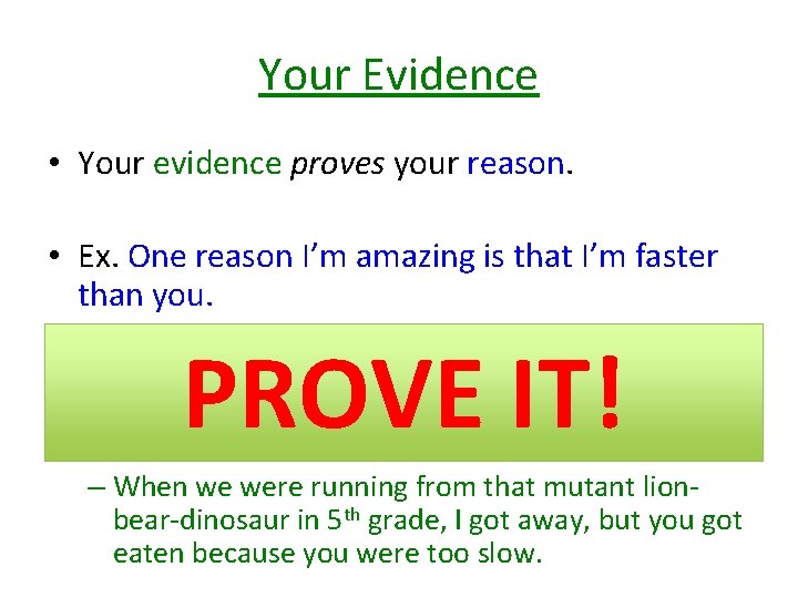 Your Evidence • Your evidence proves your reason. • Ex. One reason I’m amazing