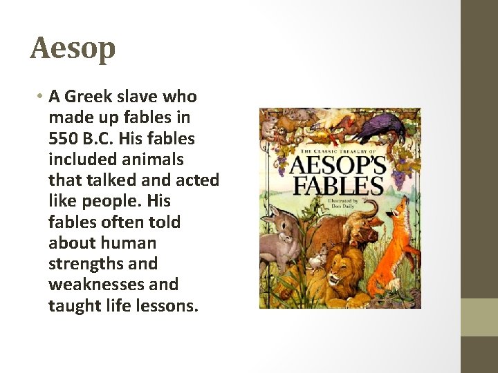 Aesop • A Greek slave who made up fables in 550 B. C. His