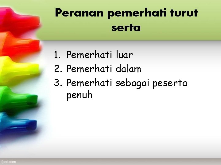 Peranan pemerhati turut serta 1. Pemerhati luar 2. Pemerhati dalam 3. Pemerhati sebagai peserta