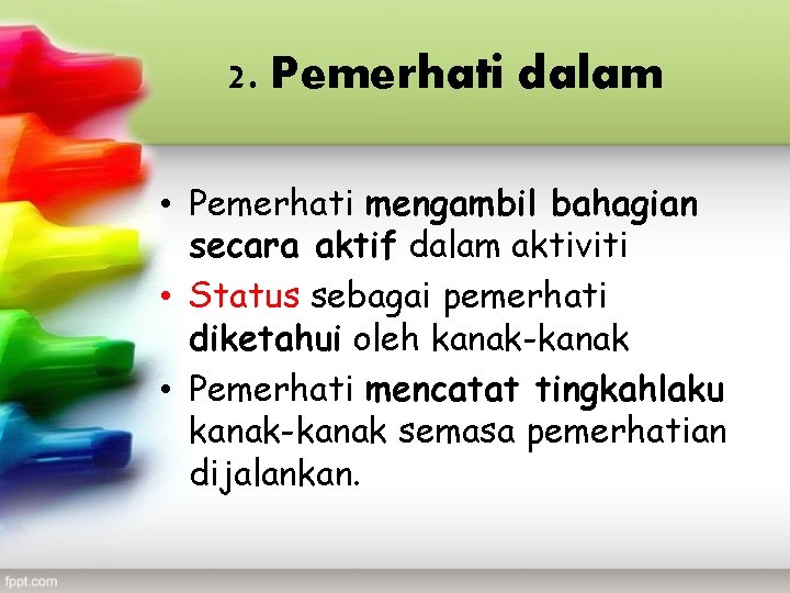 2. Pemerhati dalam • Pemerhati mengambil bahagian secara aktif dalam aktiviti • Status sebagai