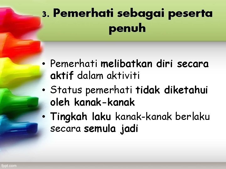 3. Pemerhati sebagai peserta penuh • Pemerhati melibatkan diri secara aktif dalam aktiviti •