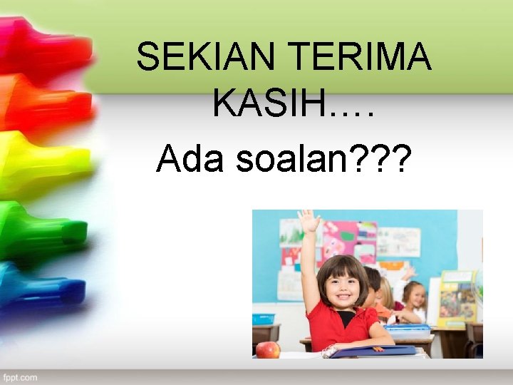 SEKIAN TERIMA KASIH…. Ada soalan? ? ? 