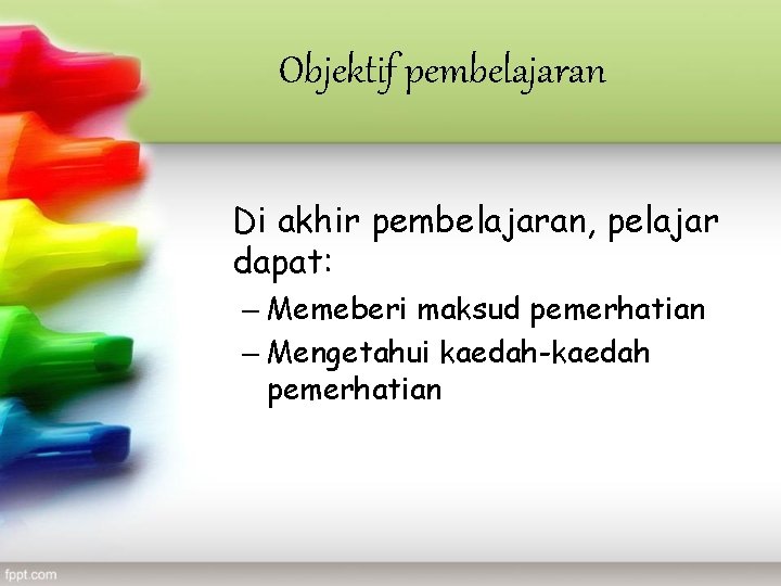 Objektif pembelajaran Di akhir pembelajaran, pelajar dapat: – Memeberi maksud pemerhatian – Mengetahui kaedah-kaedah