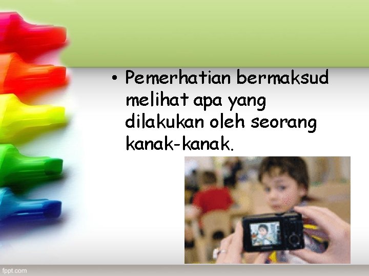  • Pemerhatian bermaksud melihat apa yang dilakukan oleh seorang kanak-kanak. 