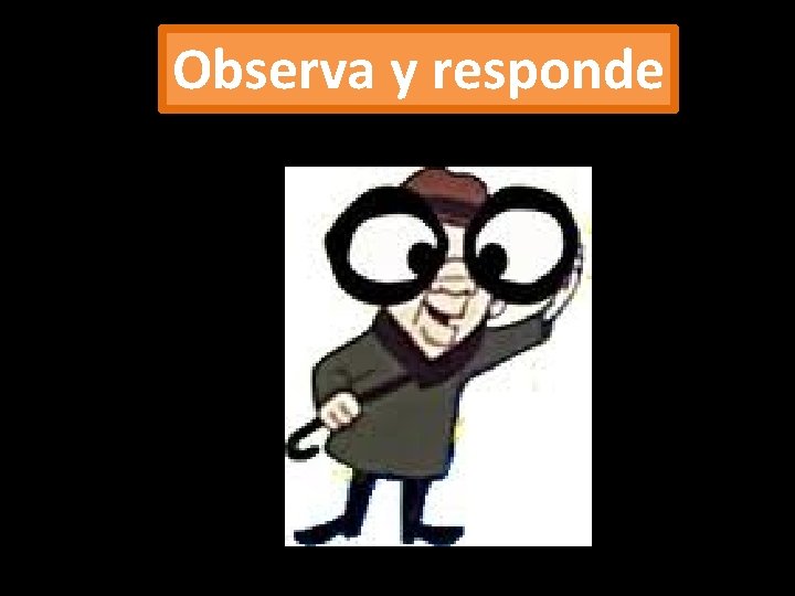 Observa y responde 