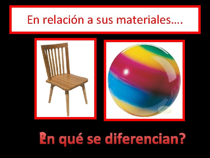 En relación a sus materiales…. ¿En qué se diferencian? 