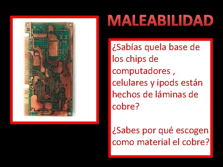 MALEABILIDAD ¿Sabías quela base de los chips de computadores , celulares y ipods están